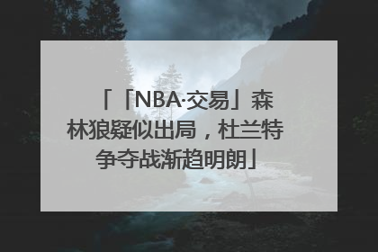 「NBA·交易」森林狼疑似出局，杜兰特争夺战渐趋明朗
