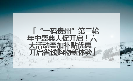 “一码贵州”第二轮年中盛典大促开启！六大活动叠加补贴优惠，开启省钱购物新体验
