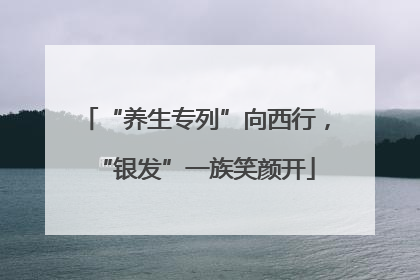 “养生专列”向西行，“银发”一族笑颜开