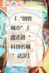 “创客城市”上虞走进“科创名城”武汉
