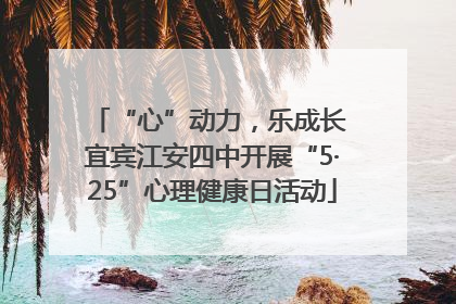 “心”动力，乐成长 宜宾江安四中开展“5·25”心理健康日活动