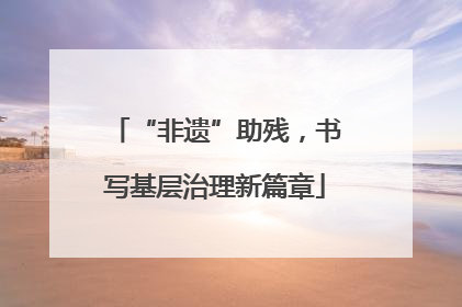 “非遗”助残，书写基层治理新篇章