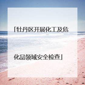 牡丹区开展化工及危化品领域安全检查