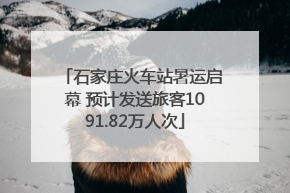 石家庄火车站暑运启幕 预计发送旅客1091.82万人次