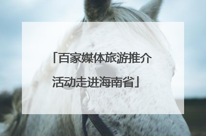 百家媒体旅游推介活动走进海南省