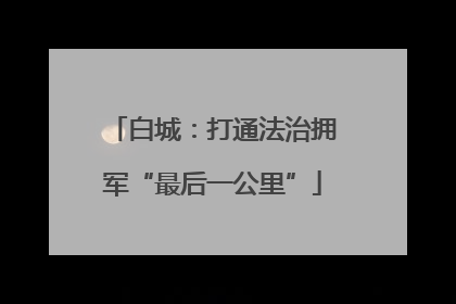 白城：打通法治拥军“最后一公里”