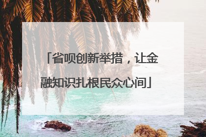 省呗创新举措，让金融知识扎根民众心间