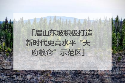 眉山东坡积极打造新时代更高水平“天府粮仓”示范区