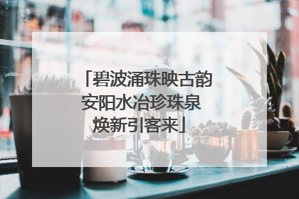 碧波涌珠映古韵 安阳水冶珍珠泉焕新引客来