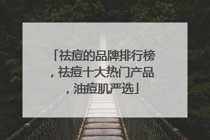 祛痘的品牌排行榜，祛痘十大热门产品，油痘肌严选