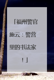 福州警官施云：警营里的书法家！