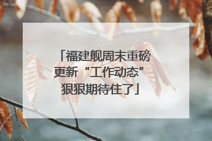福建舰周末重磅更新“工作动态” 狠狠期待住了