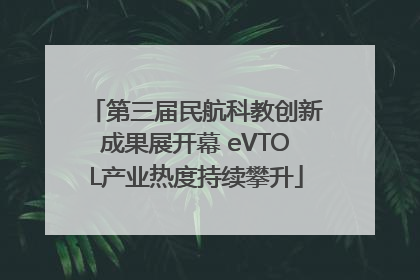 第三届民航科教创新成果展开幕 eVTOL产业热度持续攀升