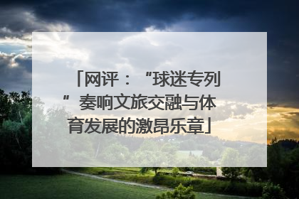 网评：“球迷专列”奏响文旅交融与体育发展的激昂乐章