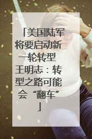 美国陆军将要启动新一轮转型 王明志：转型之路可能会“翻车”
