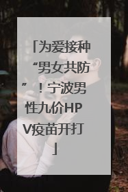 为爱接种“男女共防”！宁波男性九价HPV疫苗开打