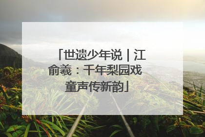 世遗少年说｜江俞羲：千年梨园戏 童声传新韵