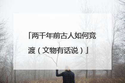 两千年前古人如何竞渡（文物有话说）
