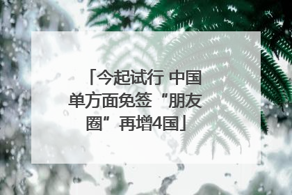 今起试行 中国单方面免签“朋友圈”再增4国
