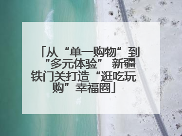 从“单一购物”到“多元体验” 新疆铁门关打造“逛吃玩购”幸福圈