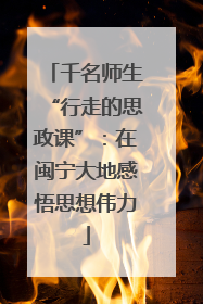 千名师生“行走的思政课”：在闽宁大地感悟思想伟力