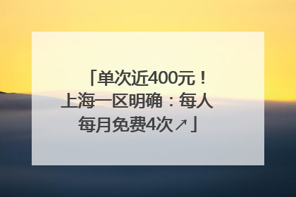 单次近400元！上海一区明确：每人每月免费4次↗