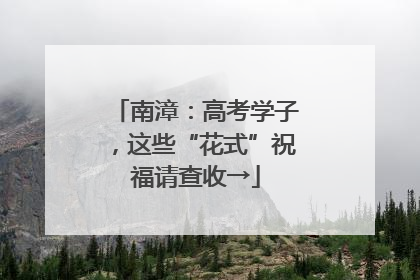 南漳：高考学子，这些“花式”祝福请查收→