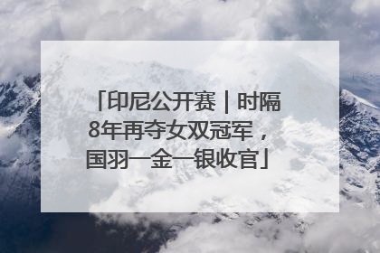 印尼公开赛｜时隔8年再夺女双冠军，国羽一金一银收官