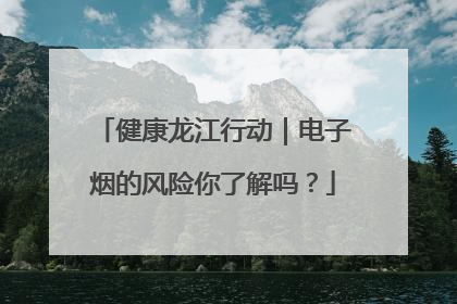 健康龙江行动｜电子烟的风险你了解吗？
