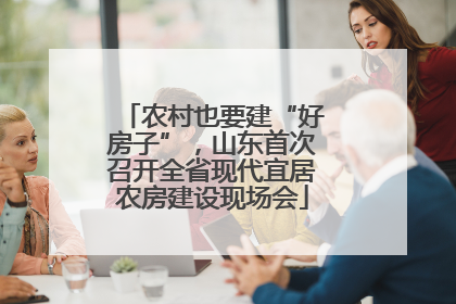 农村也要建“好房子”，山东首次召开全省现代宜居农房建设现场会