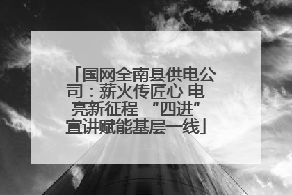 国网全南县供电公司：薪火传匠心 电亮新征程 “四进”宣讲赋能基层一线
