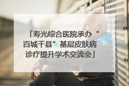 寿光综合医院承办“百城千县”基层皮肤病诊疗提升学术交流会