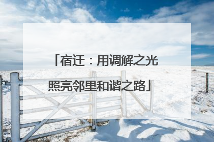 宿迁：用调解之光照亮邻里和谐之路