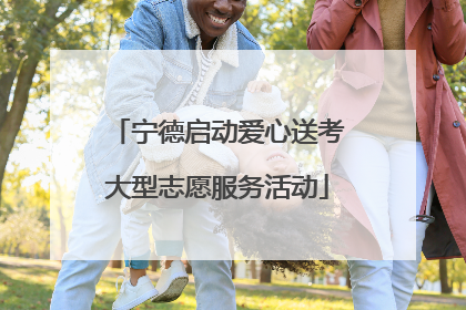 宁德启动爱心送考大型志愿服务活动