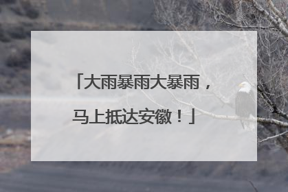 大雨暴雨大暴雨，马上抵达安徽！