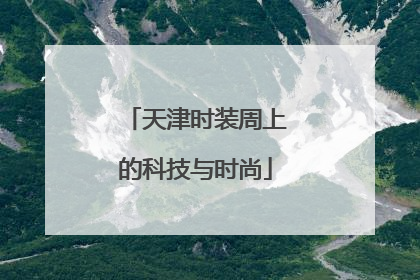 天津时装周上的科技与时尚
