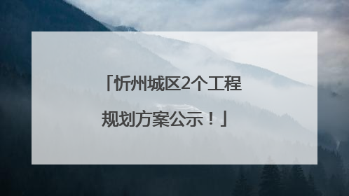 忻州城区2个工程规划方案公示！