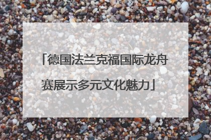 德国法兰克福国际龙舟赛展示多元文化魅力