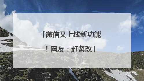 微信又上线新功能！网友：赶紧改