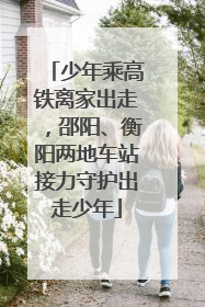 少年乘高铁离家出走，邵阳、衡阳两地车站接力守护出走少年