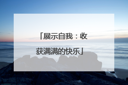 展示自我：收获满满的快乐