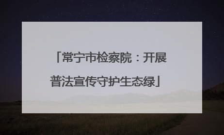 常宁市检察院：开展普法宣传守护生态绿