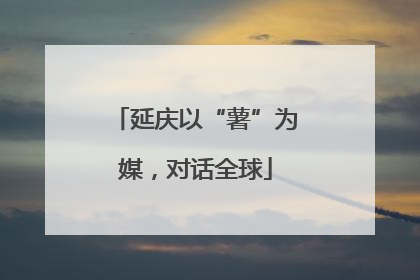 延庆以“薯”为媒，对话全球