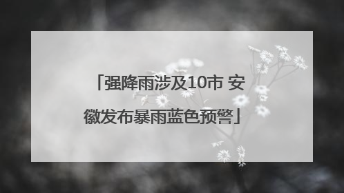 强降雨涉及10市 安徽发布暴雨蓝色预警