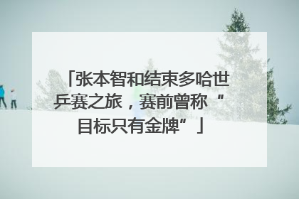 张本智和结束多哈世乒赛之旅，赛前曾称“目标只有金牌”