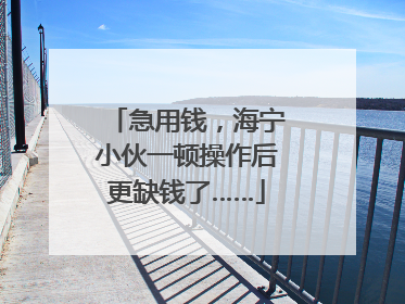 急用钱，海宁小伙一顿操作后更缺钱了……