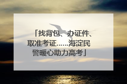 找背包、办证件、取准考证……海淀民警暖心助力高考