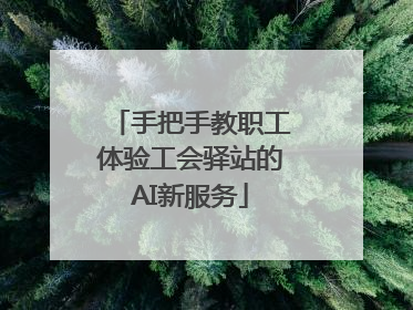 手把手教职工体验工会驿站的AI新服务