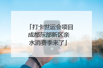 打卡世运会项目 成都东部新区亲水消费季来了