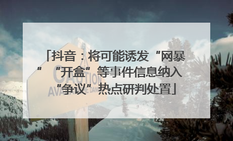 抖音：将可能诱发“网暴”“开盒”等事件信息纳入“争议”热点研判处置